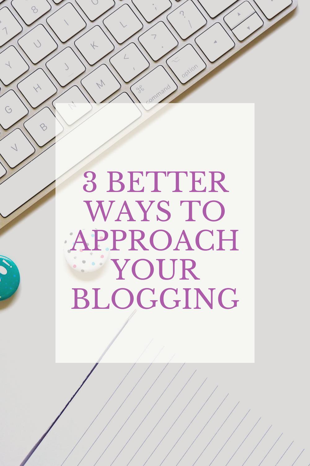 3 Better Ways To Approach Your Blogging