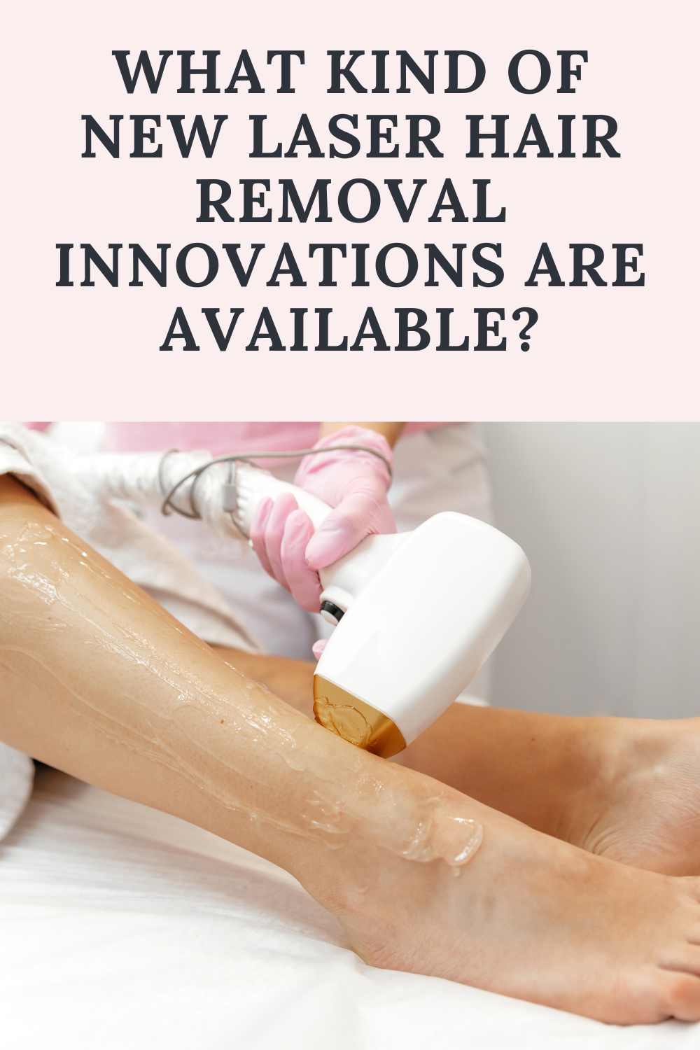 What Kinds of Laser Hair Removal Innovations are Available in 2024?