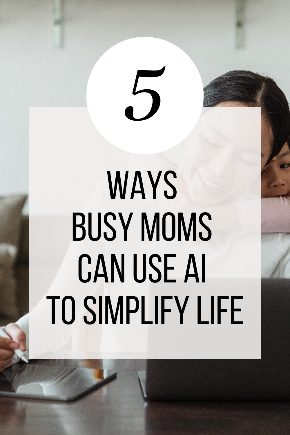 5 Ways Busy Moms Can Use AI to Simplify Life