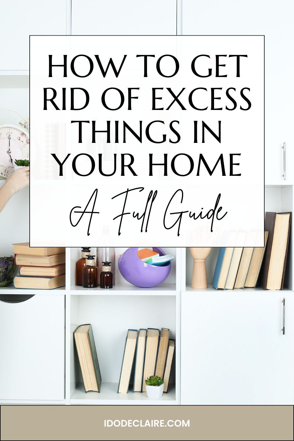 How to Get Rid of Excess Things in Your Home: A Full Guide