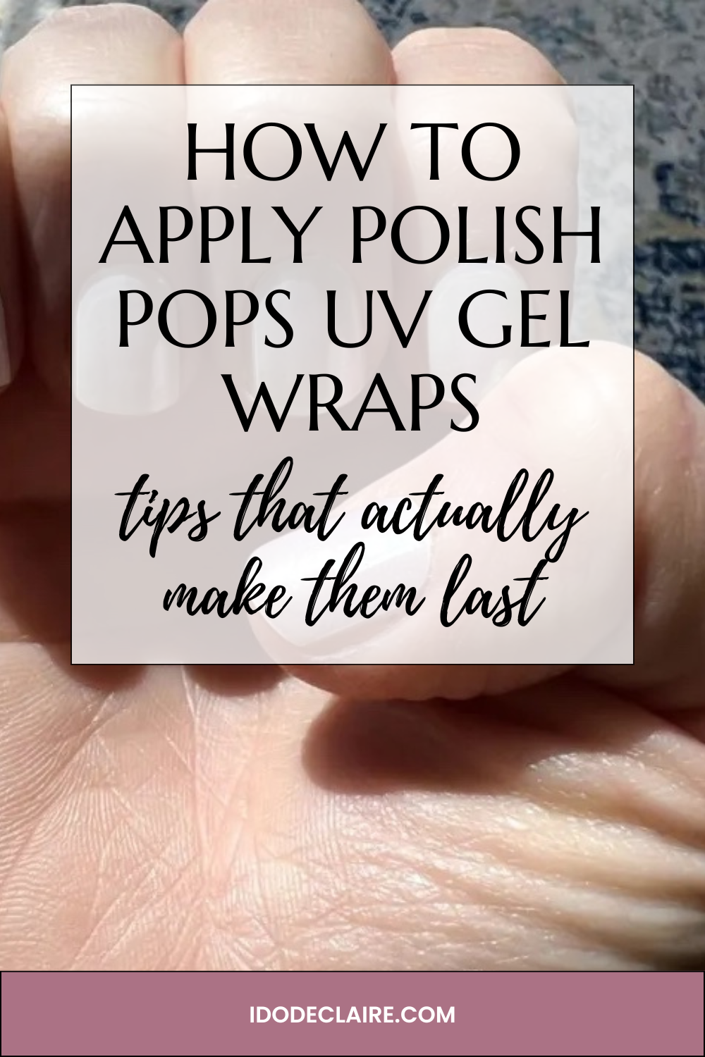 How to Apply Polish Pops UV Gel Wraps (Tips That Actually Make Them Last)