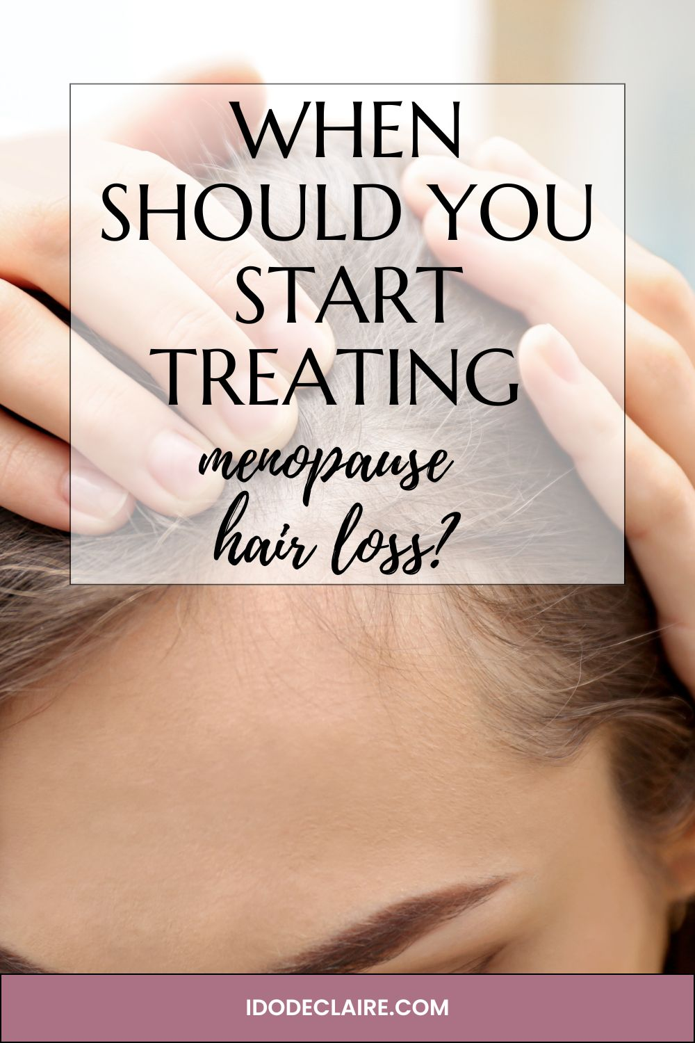 When Should You Start Treating Menopause Hair Loss?